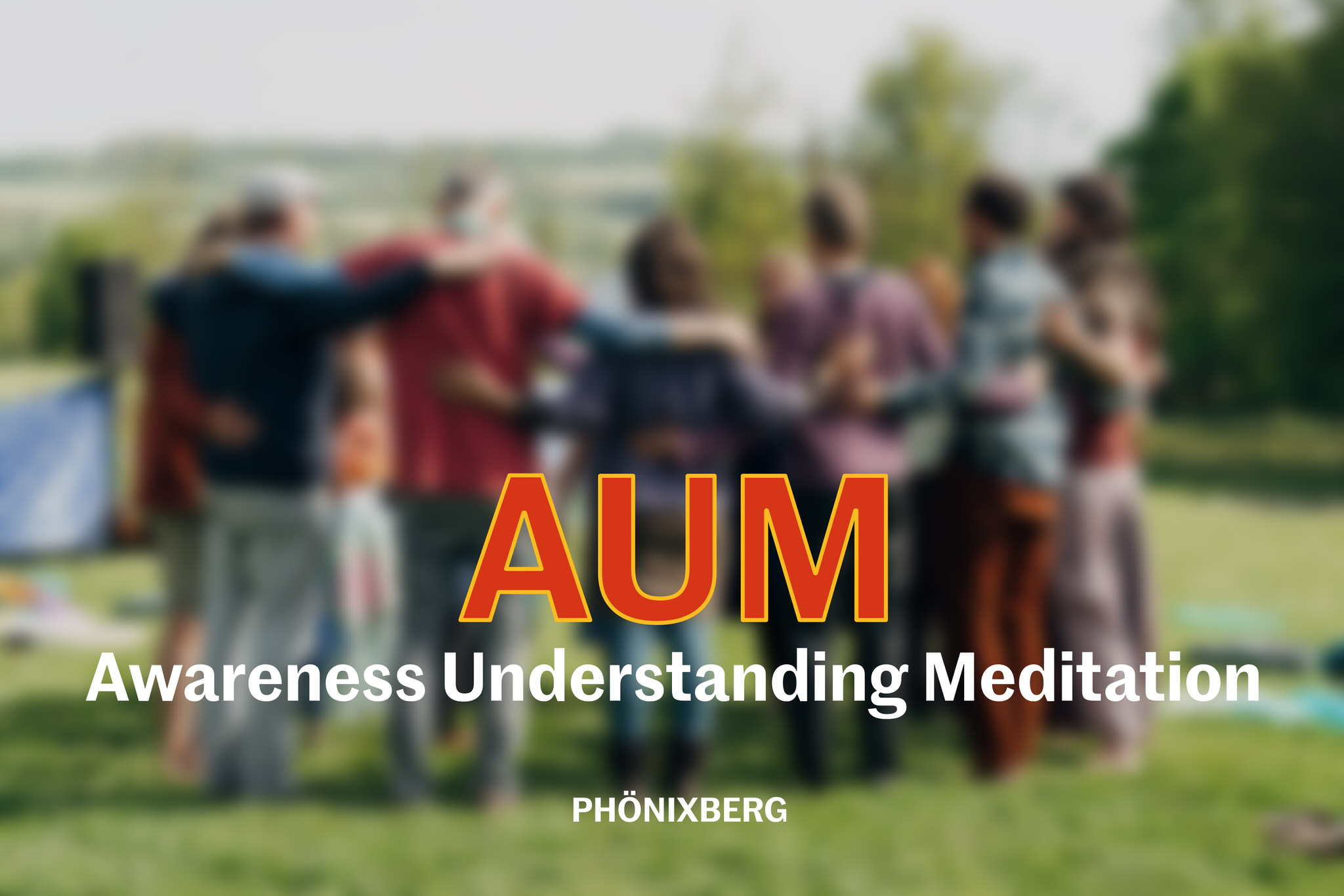 Awareness Understanding Meditation (AUM) - PHÖNIXBERG